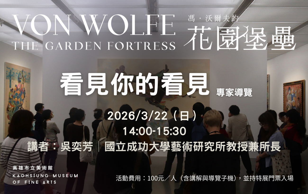 3月22日(日) 14:00 │看見你的看見－《馮‧沃爾夫的花園堡壘》專家導覽